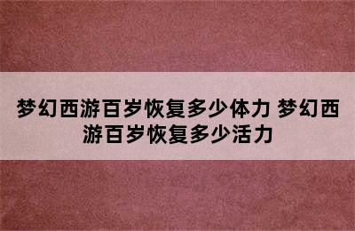 梦幻西游百岁恢复多少体力 梦幻西游百岁恢复多少活力